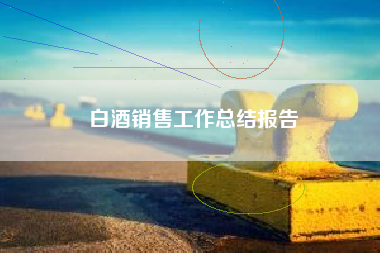 白酒銷(xiāo)售工作總結(jié)報(bào)告